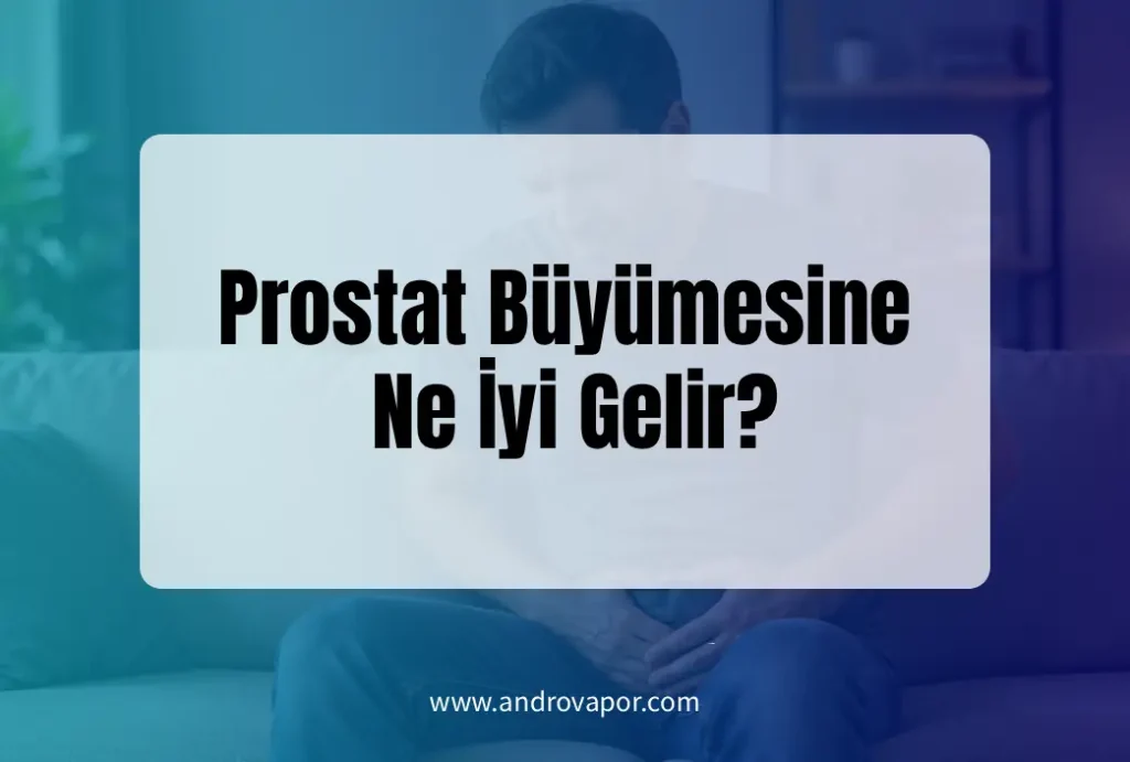 Prostat Büyümesine Ne İyi Gelir?